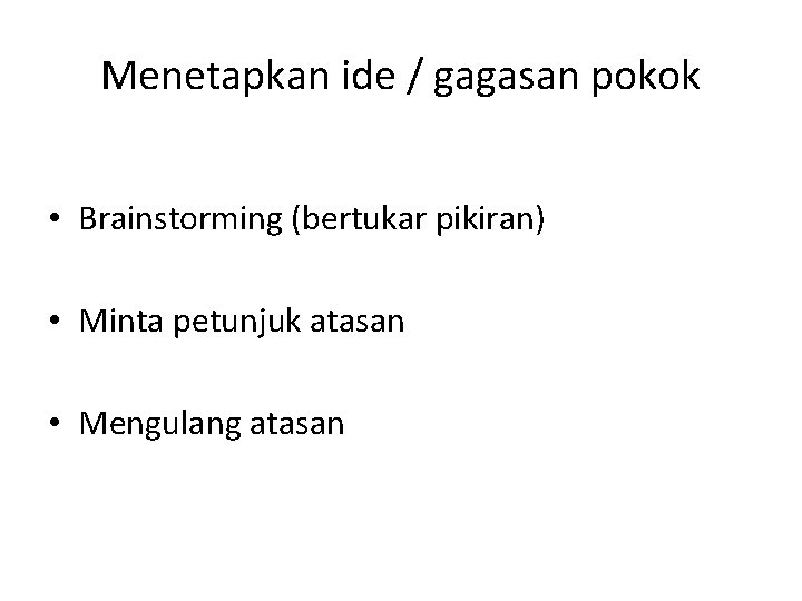 Menetapkan ide / gagasan pokok • Brainstorming (bertukar pikiran) • Minta petunjuk atasan •