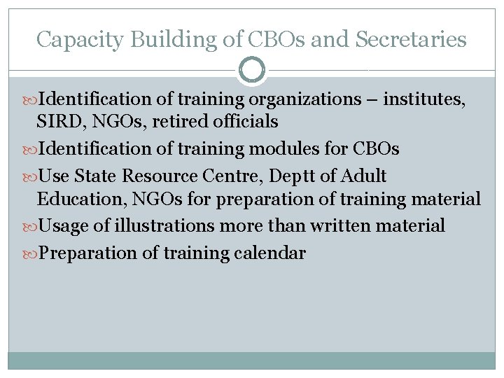 Capacity Building of CBOs and Secretaries Identification of training organizations – institutes, SIRD, NGOs,