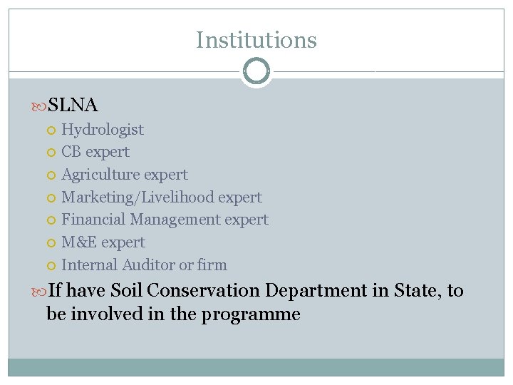 Institutions SLNA Hydrologist CB expert Agriculture expert Marketing/Livelihood expert Financial Management expert M&E expert