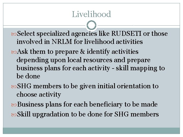 Livelihood Select specialized agencies like RUDSETI or those involved in NRLM for livelihood activities