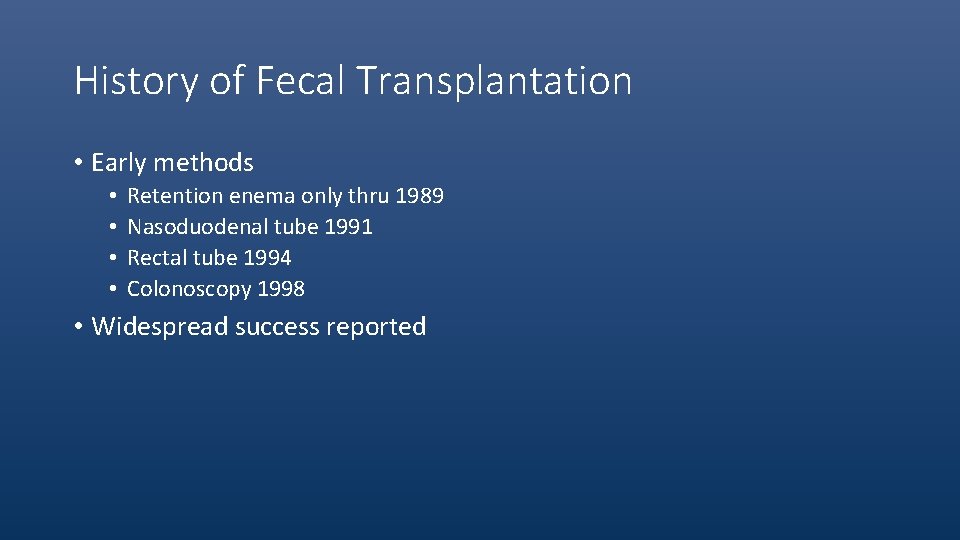 History of Fecal Transplantation • Early methods • • Retention enema only thru 1989
