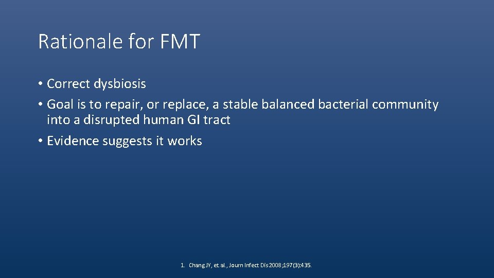 Rationale for FMT • Correct dysbiosis • Goal is to repair, or replace, a
