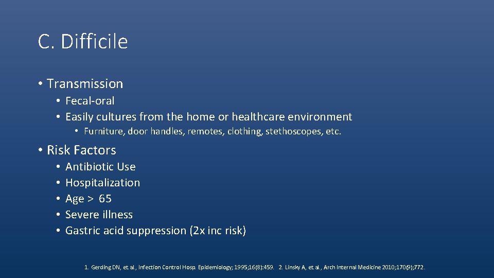 C. Difficile • Transmission • Fecal-oral • Easily cultures from the home or healthcare