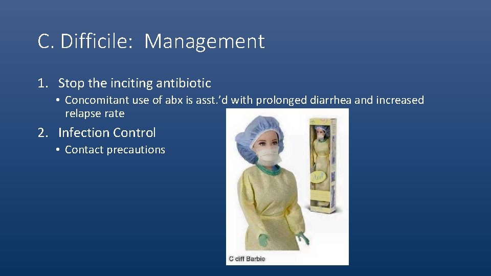 C. Difficile: Management 1. Stop the inciting antibiotic • Concomitant use of abx is