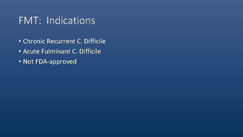 FMT: Indications • Chronic Recurrent C. Difficile • Acute Fulminant C. Difficile • Not