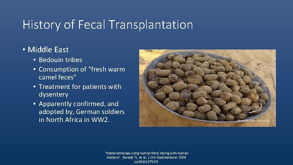 History of Fecal Transplantation • Middle East • Bedouin tribes • Consumption of “fresh