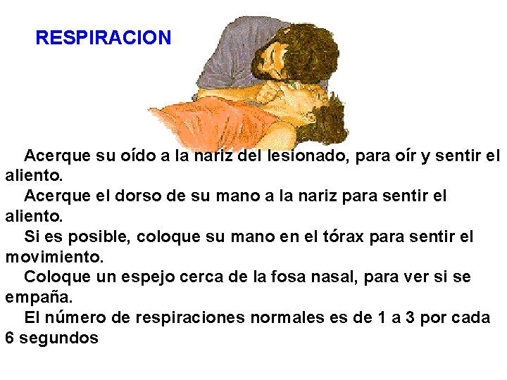RESPIRACION Acerque su oído a la nariz del lesionado, para oír y sentir el