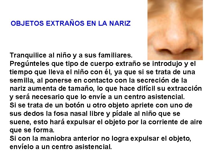 OBJETOS EXTRAÑOS EN LA NARIZ Tranquilice al niño y a sus familiares. Pregúnteles que