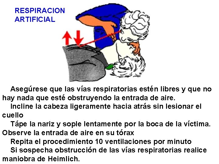 RESPIRACION ARTIFICIAL Asegúrese que las vías respiratorias estén libres y que no hay nada