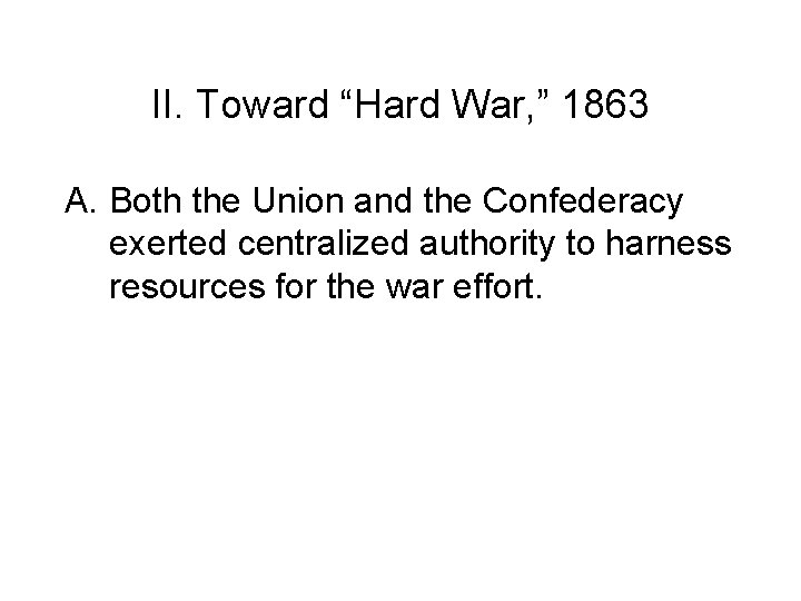 II. Toward “Hard War, ” 1863 A. Both the Union and the Confederacy exerted