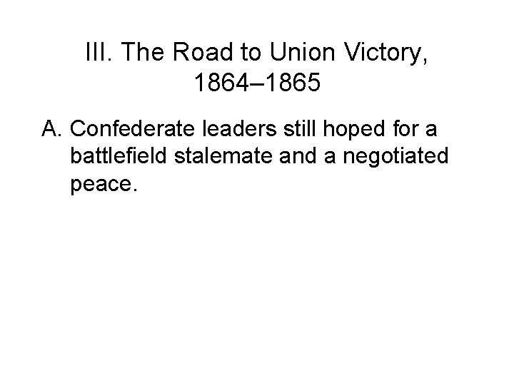 III. The Road to Union Victory, 1864– 1865 A. Confederate leaders still hoped for