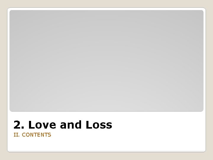 2. Love and Loss II. CONTENTS 