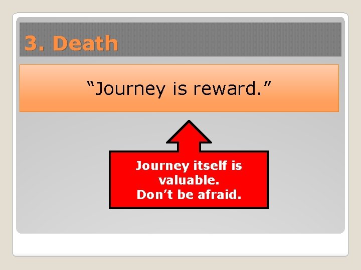 3. Death “Journey is reward. ” Journey itself is valuable. Don’t be afraid. 