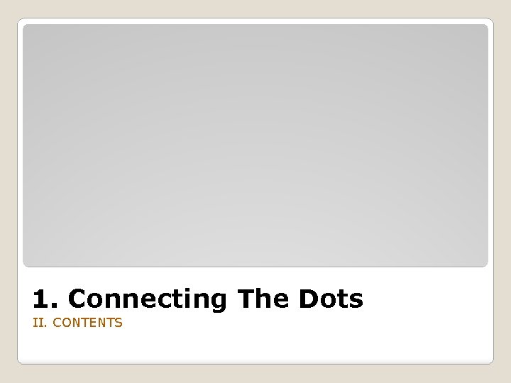 1. Connecting The Dots II. CONTENTS 