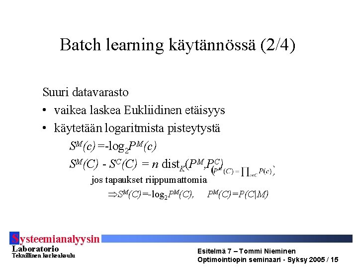 Batch learning käytännössä (2/4) Suuri datavarasto • vaikea laskea Eukliidinen etäisyys • käytetään logaritmista