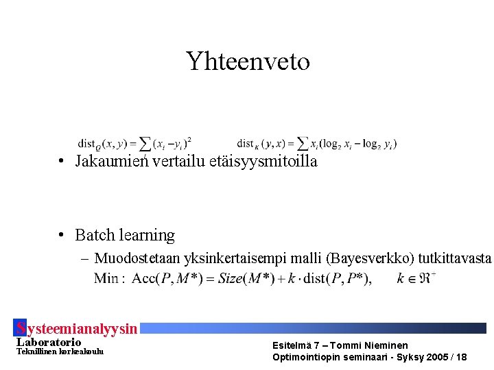 Yhteenveto • Jakaumien vertailu etäisyysmitoilla • Batch learning – Muodostetaan yksinkertaisempi malli (Bayesverkko) tutkittavasta