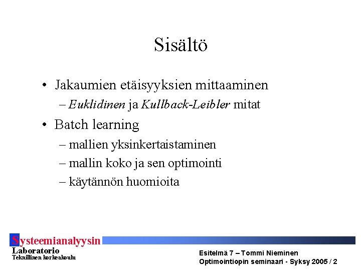 Sisältö • Jakaumien etäisyyksien mittaaminen – Euklidinen ja Kullback-Leibler mitat • Batch learning –