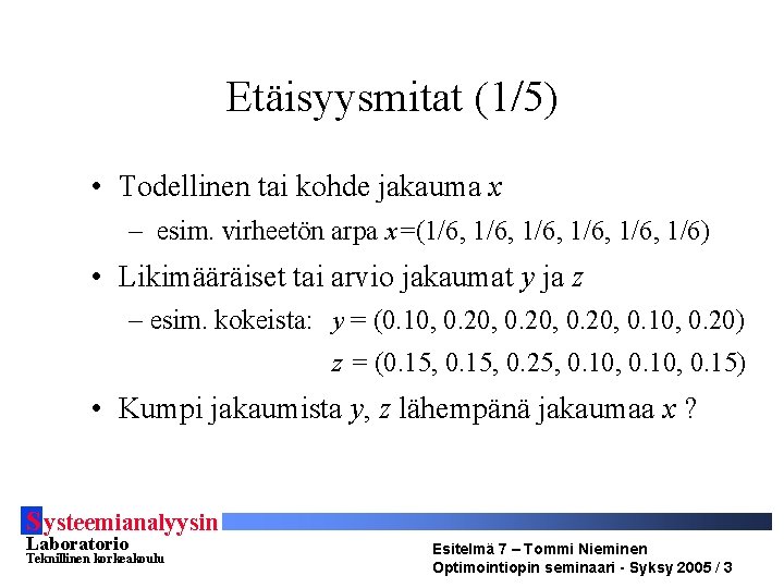 Etäisyysmitat (1/5) • Todellinen tai kohde jakauma x – esim. virheetön arpa x=(1/6, 1/6,