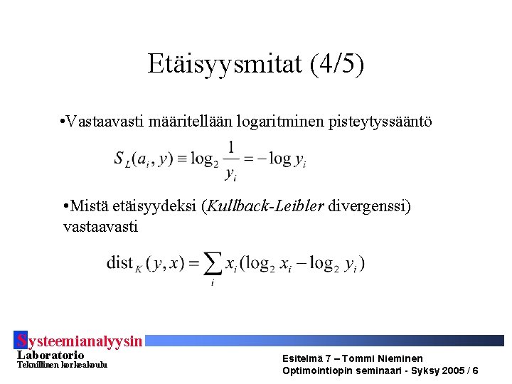 Etäisyysmitat (4/5) • Vastaavasti määritellään logaritminen pisteytyssääntö • Mistä etäisyydeksi (Kullback-Leibler divergenssi) vastaavasti S