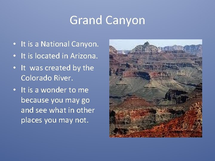 Grand Canyon • It is a National Canyon. • It is located in Arizona.