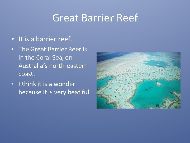 Great Barrier Reef • It is a barrier reef. • The Great Barrier Reef