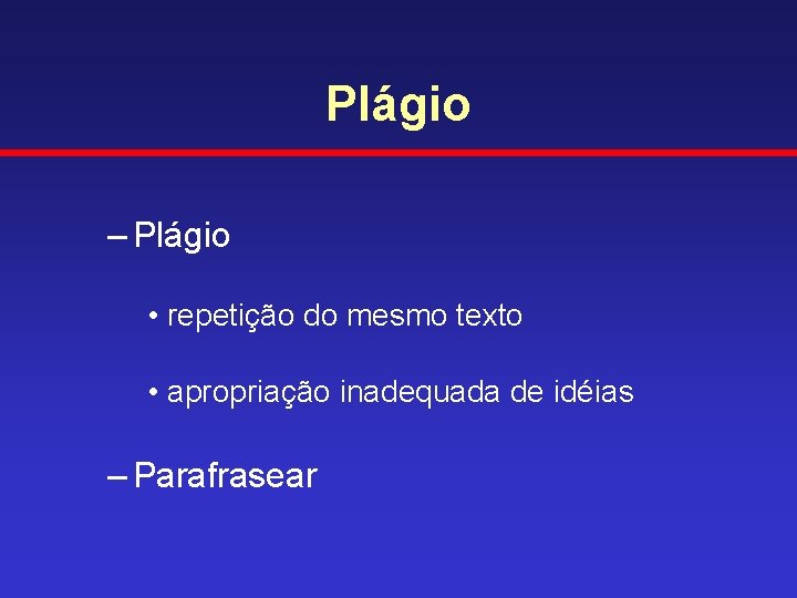 Plágio – Plágio • repetição do mesmo texto • apropriação inadequada de idéias –