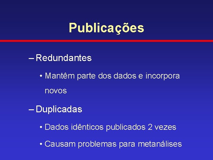 Publicações – Redundantes • Mantêm parte dos dados e incorpora novos – Duplicadas •