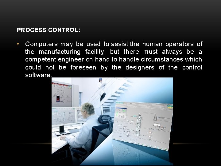 PROCESS CONTROL: • Computers may be used to assist the human operators of the