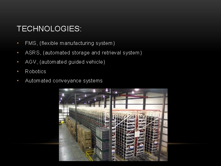TECHNOLOGIES: • FMS, (flexible manufacturing system) • ASRS, (automated storage and retrieval system) • TECHNOLOGIES: • FMS, (flexible manufacturing system) • ASRS, (automated storage and retrieval system) •