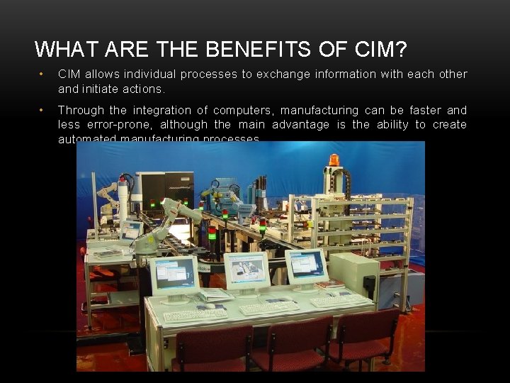 WHAT ARE THE BENEFITS OF CIM? • CIM allows individual processes to exchange information WHAT ARE THE BENEFITS OF CIM? • CIM allows individual processes to exchange information