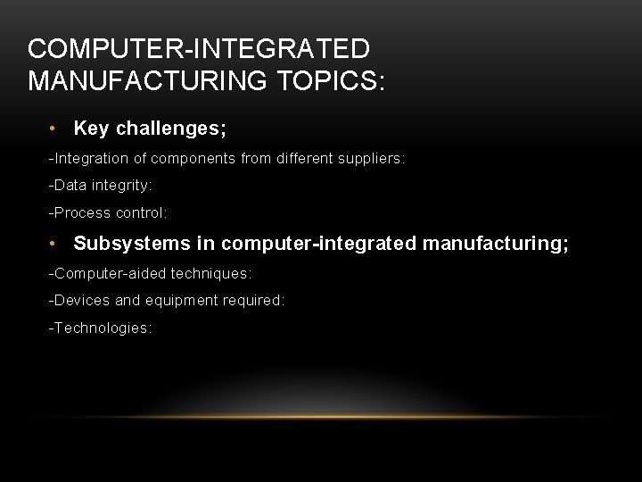 COMPUTER-INTEGRATED MANUFACTURING TOPICS: • Key challenges; -Integration of components from different suppliers: -Data integrity: