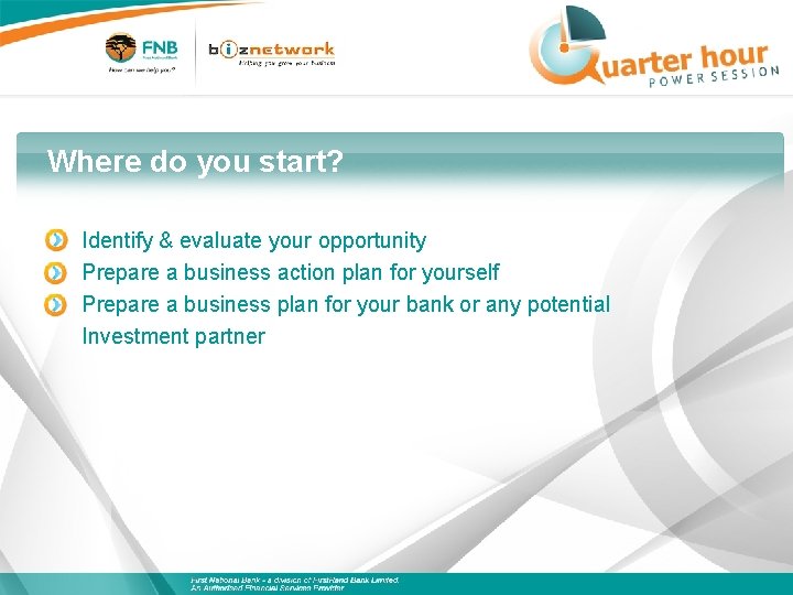 Where do you start? Identify & evaluate your opportunity Prepare a business action plan