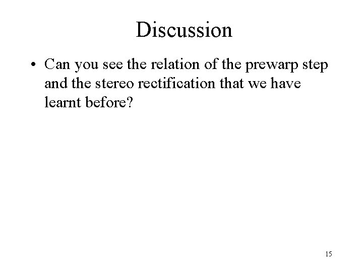 Discussion • Can you see the relation of the prewarp step and the stereo