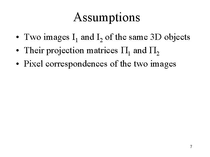 Assumptions • Two images I 1 and I 2 of the same 3 D