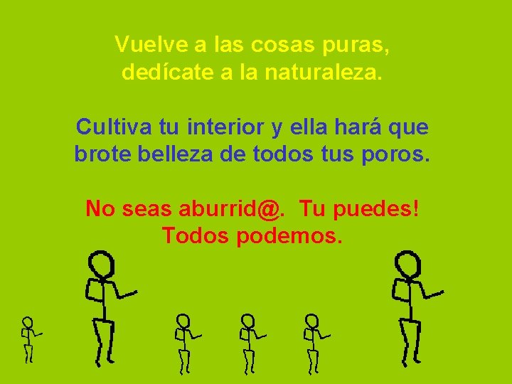 Vuelve a las cosas puras, dedícate a la naturaleza. Cultiva tu interior y ella