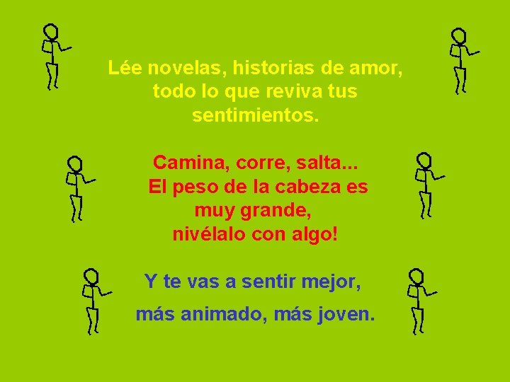 Lée novelas, historias de amor, todo lo que reviva tus sentimientos. Camina, corre, salta.