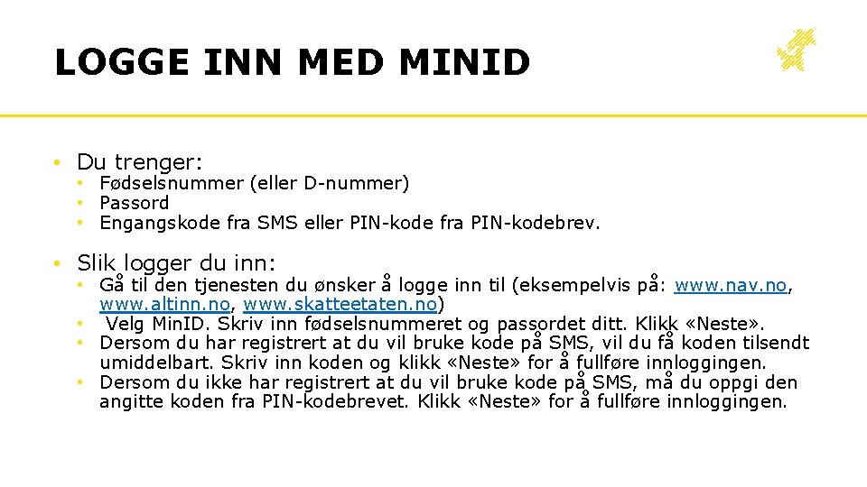 LOGGE INN MED MINID • Du trenger: • Fødselsnummer (eller D-nummer) • Passord •