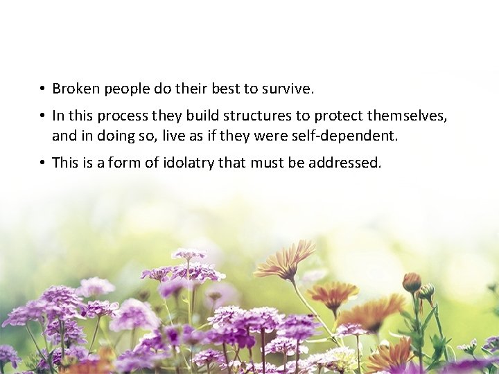  • Broken people do their best to survive. • In this process they