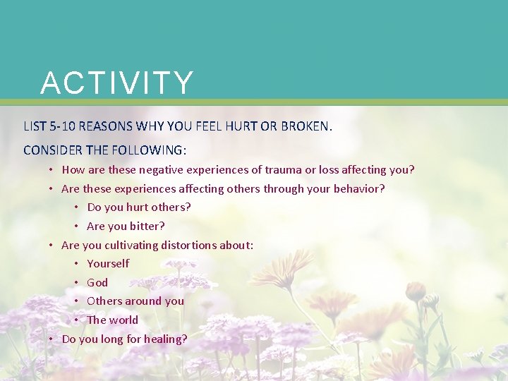 ACTIVITY LIST 5 -10 REASONS WHY YOU FEEL HURT OR BROKEN. CONSIDER THE FOLLOWING: