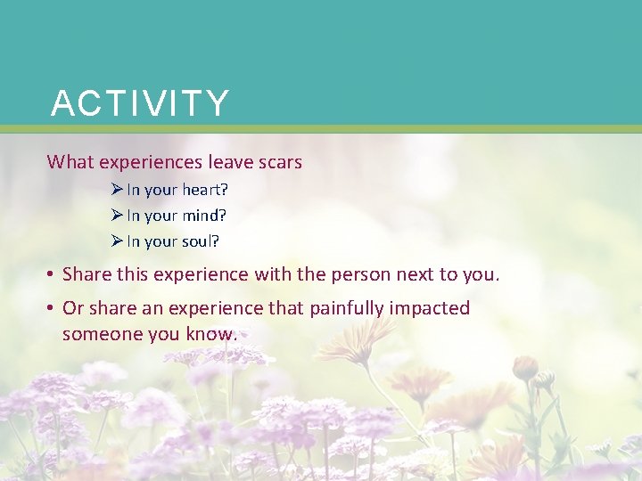 ACTIVITY What experiences leave scars Ø In your heart? Ø In your mind? Ø