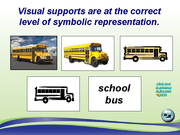 Visual supports are at the correct level of symbolic representation. school bus Click now