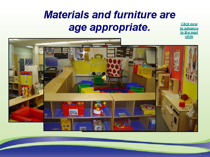 Materials and furniture age appropriate. Click now to advance to the next slide 