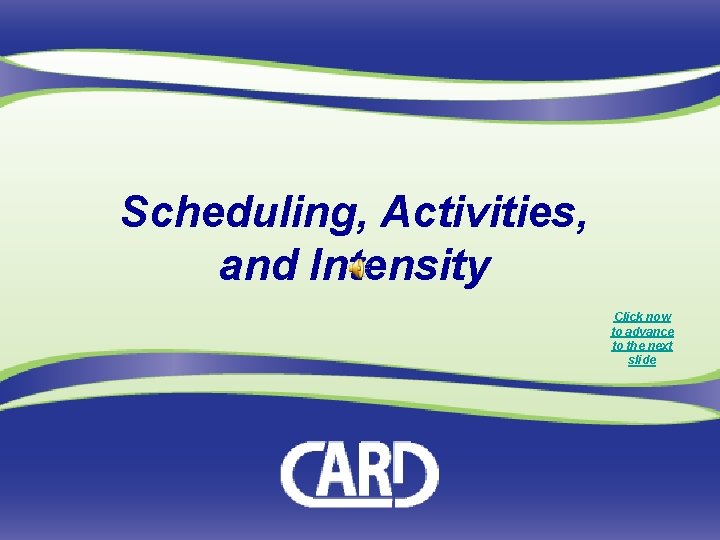Scheduling, Activities, and Intensity Click now to advance to the next slide 