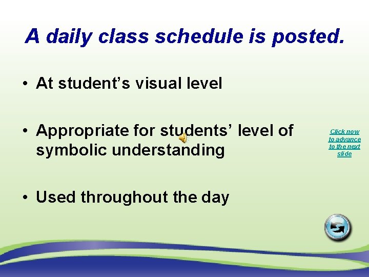 A daily class schedule is posted. • At student’s visual level • Appropriate for