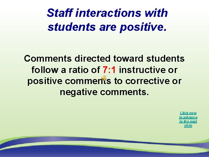 Staff interactions with students are positive. Comments directed toward students follow a ratio of
