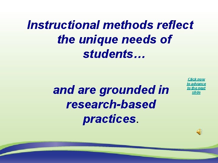Instructional methods reflect the unique needs of students… and are grounded in research-based practices.