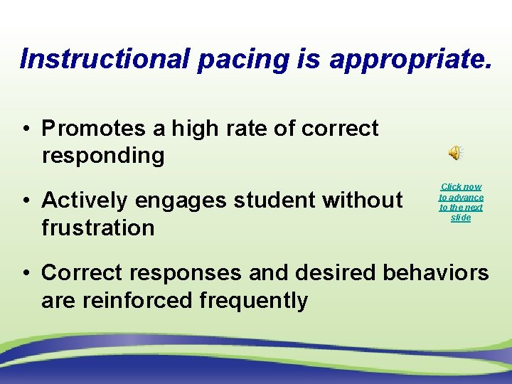 Instructional pacing is appropriate. • Promotes a high rate of correct responding • Actively