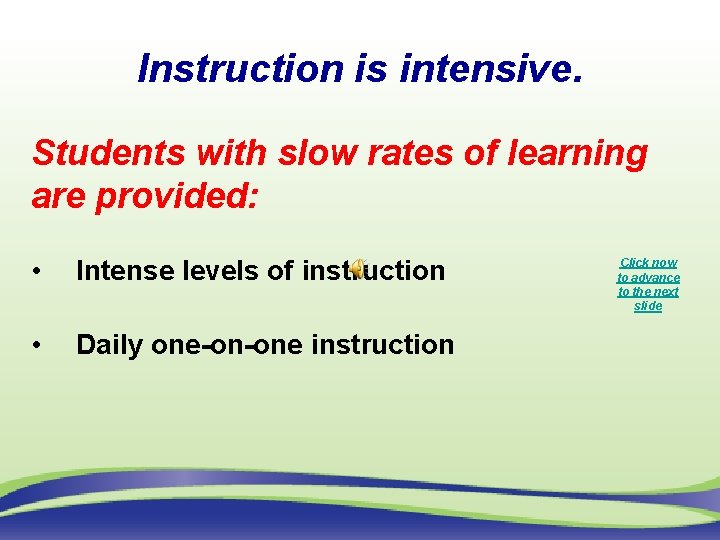 Instruction is intensive. Students with slow rates of learning are provided: • Intense levels