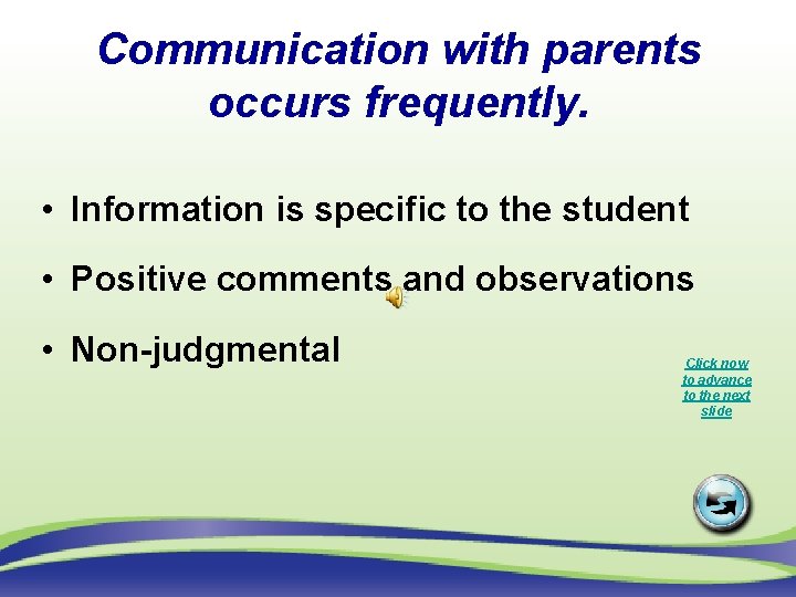 Communication with parents occurs frequently. • Information is specific to the student • Positive