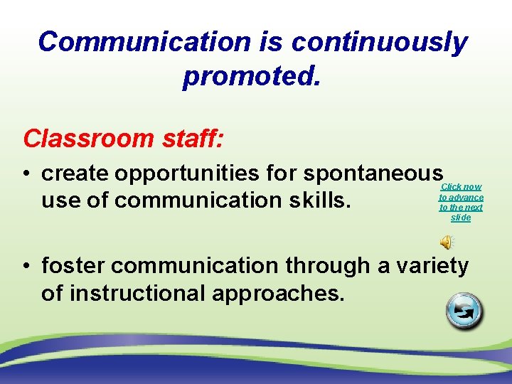 Communication is continuously promoted. Classroom staff: • create opportunities for spontaneous use of communication